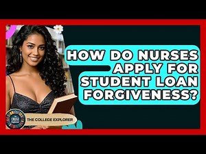How Do Nurses Apply For Student Loan Forgiveness? - The College Explorer