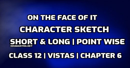 On the Face of it Character Sketch | Class 12 | Vistas | All Characters | Short & Long | Point wise