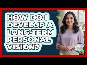 How Do I Develop a Long-Term Personal Vision?