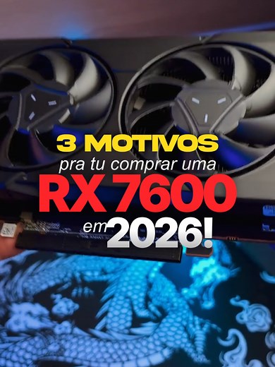 Por que comprar uma RX 7600 em 2026?