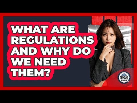 What Are Regulations And Why Do We Need Them? - Making Politics Simple