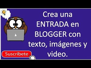 CREA UNA ENTRADA EN BLOGGER CON TEXTO, IMÁGENES Y VIDEOS