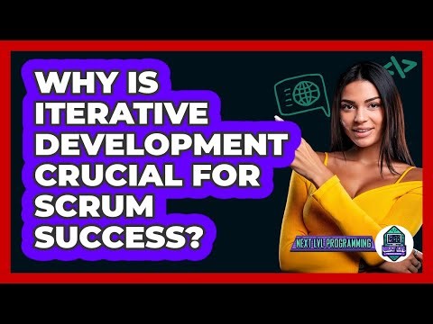 Why Is Iterative Development Crucial For Scrum Success? - Next LVL Programming