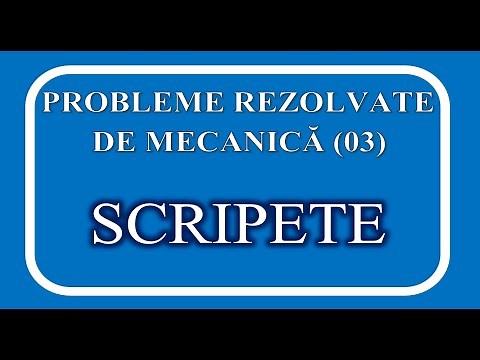 PROBLEME REZOLVATE (MECANICĂ 03 - SCRIPETE)