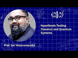QIQT23 | Prof. Sai Vinjanampathy - Hypothesis Testing Classical and Quantum Systems.