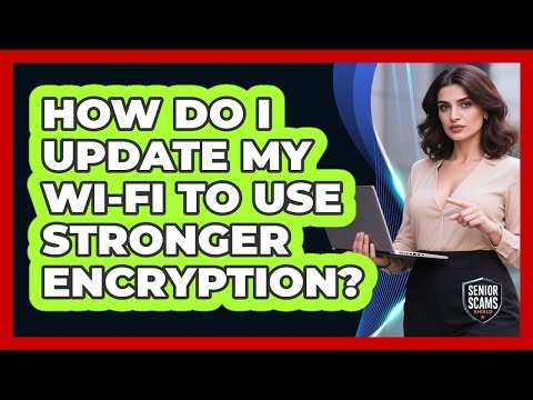How Do I Update My Wi-Fi To Use Stronger Encryption?