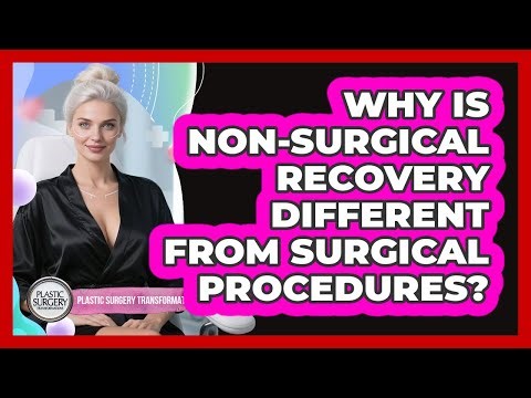 Why Is Non-Surgical Recovery Different From Surgical Procedures?
