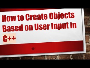 How to Create Objects Based on User Input in C++