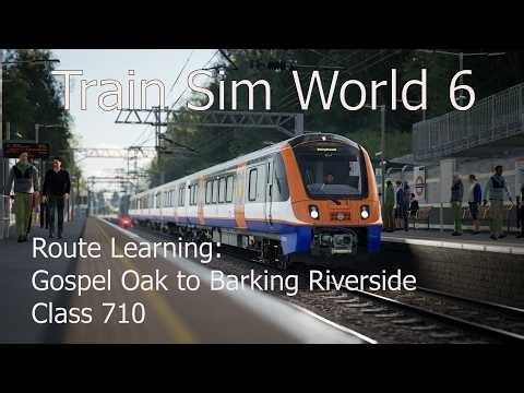 Train Sim World 6: Route Learning - Gospel Oak to Barking Riverside (Class 710)