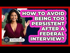 How To Avoid Being Too Persistent After A Federal Interview?