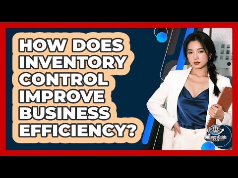 How Does Inventory Control Improve Business Efficiency?