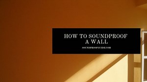 How to Soundproof a Wall – Home, Office or Apartment Like a Pro! | Soundproof Guide