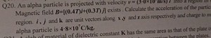 Q20. An alpha particle is projected with velocity v = ( 3 \cdot... | Filo