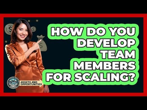 How Do You Develop Team Members for Scaling?