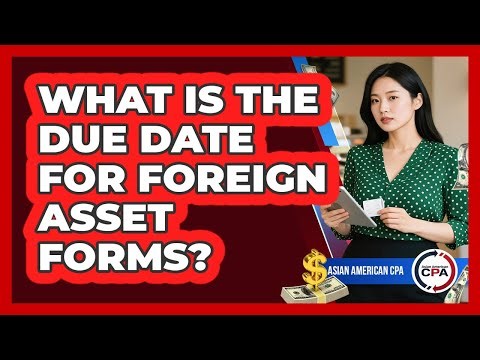 What Is The Due Date For Foreign Asset Forms?