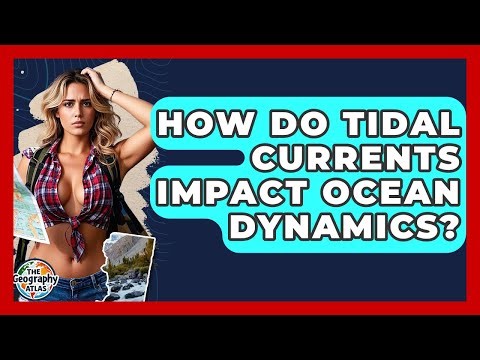 How Do Tidal Currents Impact Ocean Dynamics? - The Geography Atlas