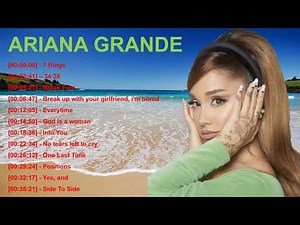 Ariana Grande GREATEST HITS “Break Free” to “Everytime” Playlist