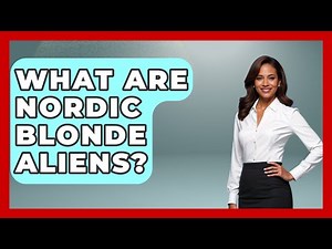 What Are Nordic Blonde Aliens? - Inside the Supernatural