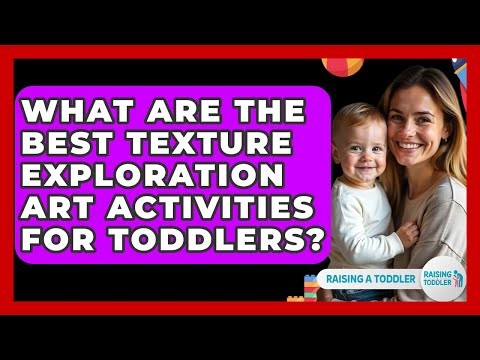 What Are The Best Texture Exploration Art Activities For Toddlers? - Raising A Toddler