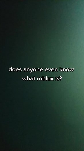 act like you Dont know what roblox is.