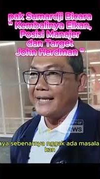 pak Sumardji Bicara " Kembalinya Elkan, Posisi Manajer dan Target John Herdman "