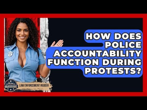 How Does Police Accountability Function During Protests? - Law Enforcement Insider