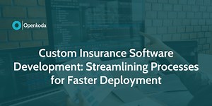 Custom Insurance Software Development: Streamlining Processes for Faster Deployment