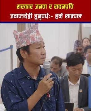 सरकार जनता र सदनप्रति जवाफदेही हुनुपर्छ:- हर्क साम्पाङ