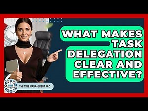 What Makes Task Delegation Clear And Effective? - The Time Management Pro