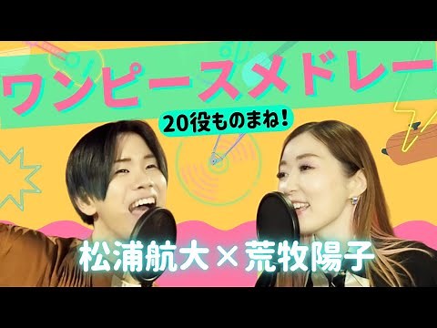 【2人20役】アニメ/ワンピース ものまねメドレー. 松浦航大×荒牧陽子【歌ってみたらこんな感じ！】anime ONE PIECE medley