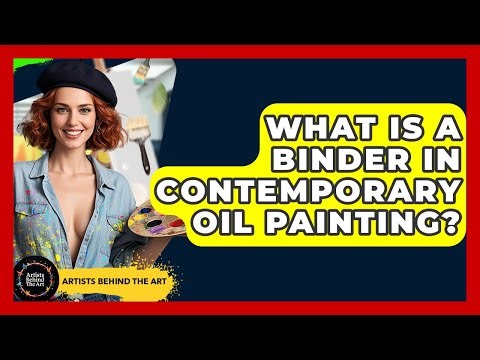 What Is A Binder In Contemporary Oil Painting? - Artists Behind the Art