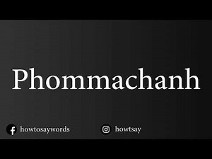 How To Pronounce Phommachanh