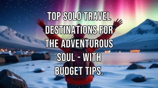Top Solo Travel Destinations for the Adventurous Soul - With Budget Tips