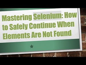 Mastering Selenium: How to Safely Continue When Elements Are Not Found