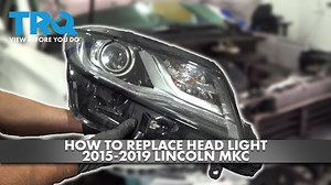 How to Replace Head Light 2015-2019 Lincoln MKC