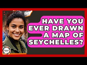 Have You Ever Drawn a Map of Seychelles? | Anthropology Insights