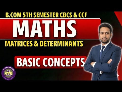 Basics Concept of Matrices & Determinants | B.Com 5th Sem CBCS & CCF Maths | Full Concept