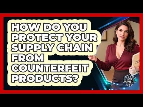 How Do You Protect Your Supply Chain From Counterfeit Products? - SecurityFirstCorp.com