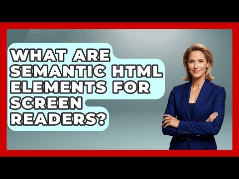 What Are Semantic HTML Elements For Screen Readers? - Simple HTML Studio