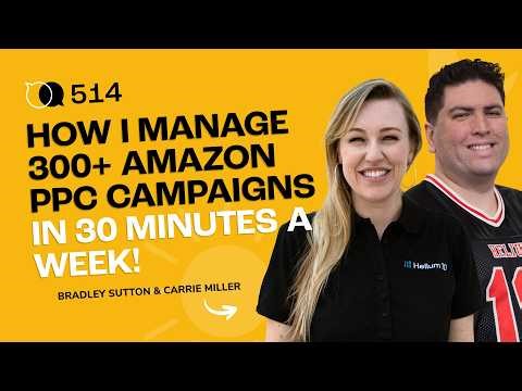 #514 - How I Manage 300+ Amazon PPC Campaigns in 30 Minutes a Week!
