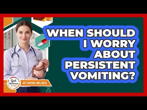 When Should I Worry About Persistent Vomiting?