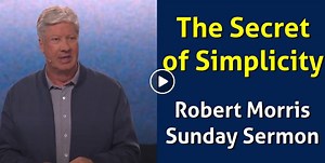 The Secret of Simplicity - Robert Morris Sunday Sermon