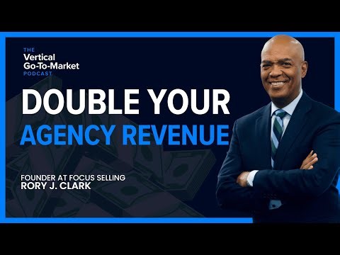 Double Your Agency Revenue with Focus Selling featuring Rory J. Clark