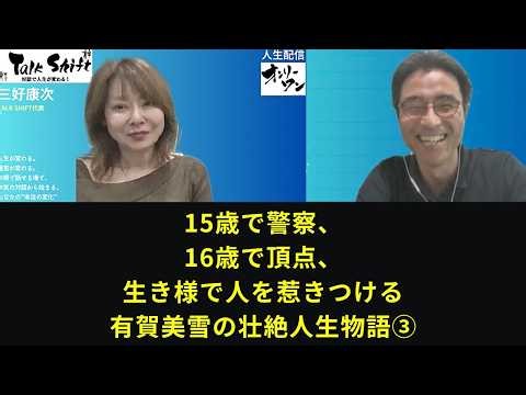 #118 15歳で警察、16歳で頂点、生き様で人を惹きつける有賀美雪の壮絶人生物語③