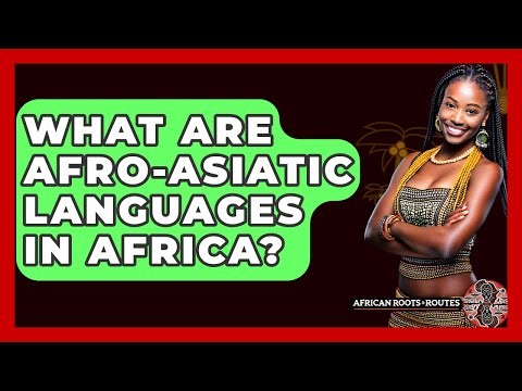 What Are Afro-Asiatic Languages In Africa? - African Roots And Routes
