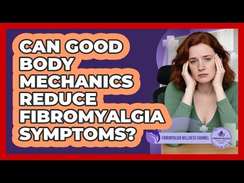Can Good Body Mechanics Reduce Fibromyalgia Symptoms?
