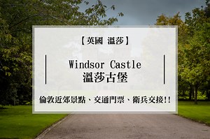 Windsor Castle 溫莎城堡｜英國倫敦近郊景點、交通、門票攻略