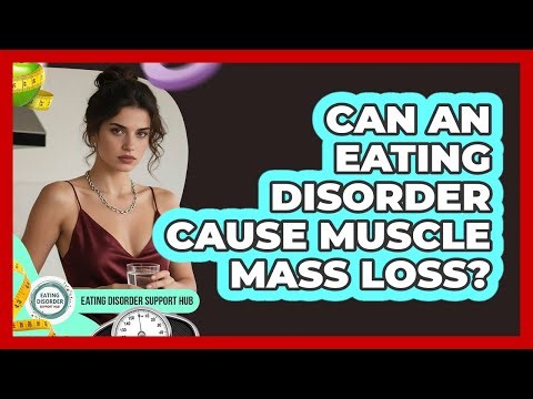 Can An Eating Disorder Cause Muscle Mass Loss?