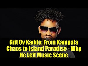 Gift Ov Kaddo: From Kampala Chaos to Island Paradise - Why He Left Music Scene