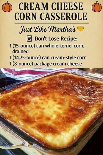 Cream Cheese Corn Casserole Ingredients: 1 (15-ounce) can whole kernel corn, drained 1 (14.75-ounce) can cream-style corn 1 (8-ounce) package cream cheese, softened and cubed 2 tablespoons butter, melted ½ teaspoon garlic powder ½ teaspoon onion powder ½ teaspoon salt ¼ teaspoon black pepper Instructions: 1. Preheat oven to 350°F. Grease a medium baking dish. 2. In a large bowl, stir together the whole kernel corn and cream-style corn. 3. Add the cream cheese cubes and melted butter. Stir until 